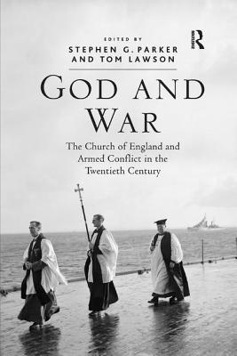 God and War: The Church of England and Armed Conflict in the Twentieth Century - Lawson, Tom, and Parker, Stephen G (Editor)