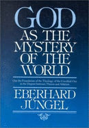 God as the Mystery of the World: On the Foundation of the Theology of the Crucified One in the Dispute Between Theism and Atheism