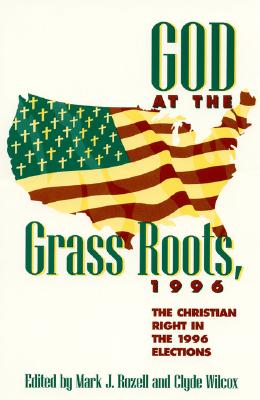God at the Grass Roots, 1996: The Christian Right in the American Elections - Rozell, Mark J, PhD, and Wilcox, Clyde, Professor, and Appleton, Andrew (Contributions by)