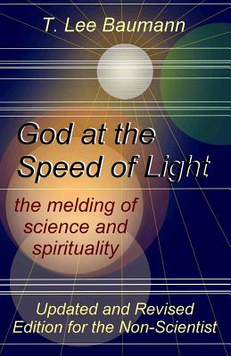 God at the Speed of Light: the melding of science and spirituality - Baumann, T Lee