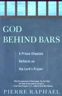 God Behind Bars: A Prison Chaplain Reflects on the Lord's Prayer - Raphael, Pierre