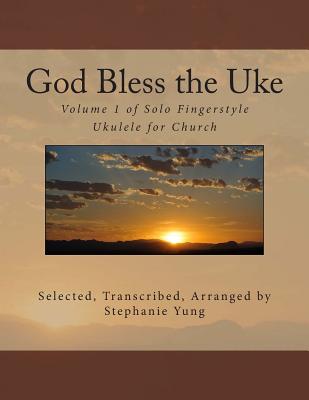 God Bless the Uke: Volume 1 of Solo Fingerstyle Ukulele for Church - Yung, Stephanie