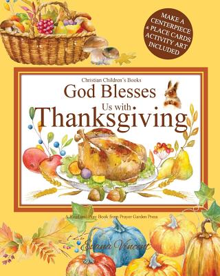 God Blesses Us with Thanksgiving Christian Children's Books: A Read and Pray Book from Prayer Garden Press Make a Centerpiece and Place Cards Activity Art Included Fall and Thanksgiving Book for Children 6-9, 7-10, 5-8, 4-10 - Prayer Garden Press, and Vincent, Evana