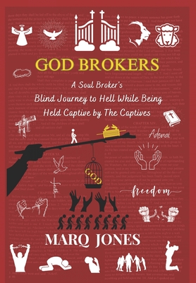 God Brokers: A Soul Broker's Blind Journey to Hell While Being Held Captive by The Captive - Jones, Marq