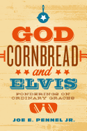 God, Cornbread, and Elvis: Ponderings on Ordinary Graces