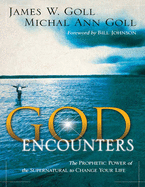 God Encounters:: The Propehtic Power of the Supernatural To Change Your Life - Michal Ann Goll, James W. Goll and