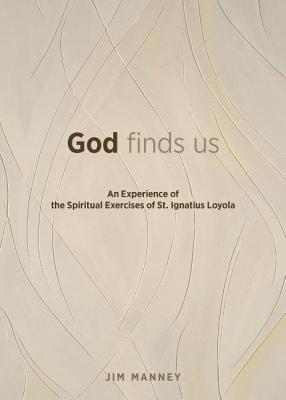 God Finds Us: An Experience of the Spiritual Exercises of St. Ignatius Loyola - Manney, Jim