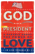 God for President: A Parable about the Power of Love