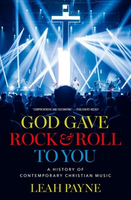 God Gave Rock and Roll to You: A History of Contemporary Christian Music - Payne, Leah