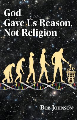 God Gave Us Reason, Not Religion - Johnson, Bob