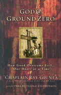 God @ Ground Zero: How Good Overcame Evil . . . One Heart at a Time