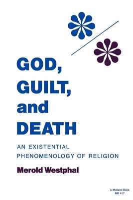 God, Guilt, and Death: An Existential Phenomenology of Religion - Westphal, Merold