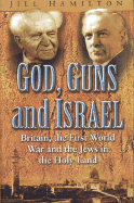 God, Guns and Israel: The First World War and the Origins of the Jewish Homeland