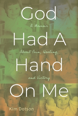 God Had A Hand On Me: A Memoir About Pain, Healing, and Victory - Dotson, Kim