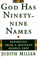 God Has Ninety-Nine Names: Reporting from a Militant Middle East - Miller, Judith