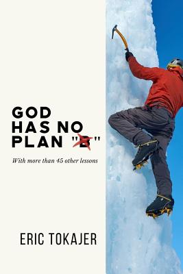 God Has No Plan B: With Over 45 Other Lessons - Tokajer, Eric D