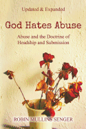 God Hates Abuse Updated and Expanded: Abuse and the Doctrine of Headship and Submission