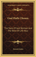 God Hath Chosen: The Story of Jack Wyrtzen and the Word of Life Hour