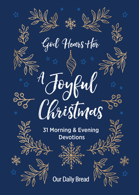 God Hears Her, a Joyful Christmas: 31 Morning and Evening Devotions (a Daily Advent Devotional for Women with 2 Readings Per Day) - Our Daily Bread (Compiled by), and Cetas, Anne (Contributions by), and Morgan, Elisa (Contributions by)