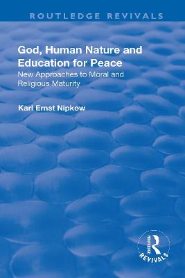 God, Human Nature and Education for Peace: New Approaches to Moral and Religious Maturity - Nipkow, Karl Ernst