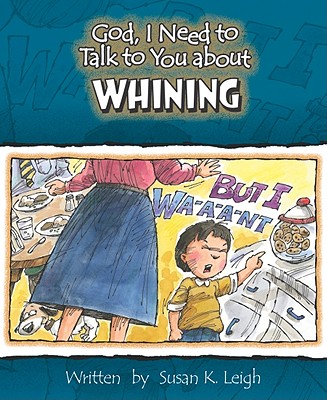 God, I Need to Talk to You about Whining - Leigh, Susan K