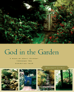 God in the Garden: Discovering the Spiritual Riches of Gardening: A Week-By-Week Journey Through the Christian Year