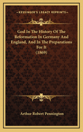 God In The History Of The Reformation In Germany And England, And In The Preparations For It (1869)