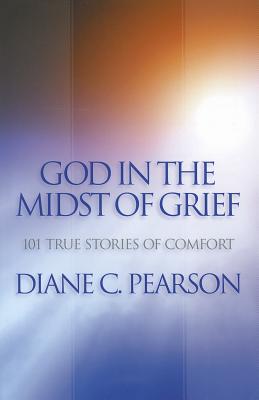 God in the Midst of Grief: 101 True Stories of Comfort - Pearson, Diane C