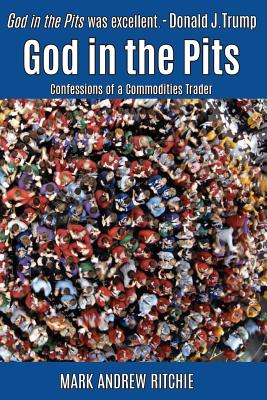 God in the Pits: Confessions of a Commodities Trader - Gilbert, Lela (Editor), and Ritchie, Mark Andrew