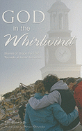 God in the Whirlwind: Stories of Grace from the Tornado at Union University - Ellsworth, Tim, and Abernathy, Morris (Photographer), and Dockery, David S (Foreword by)