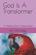 God Is A Transformer: A Tracking God in Nature Book