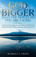 God Is Bigger: Than The Mountain You Are Facing