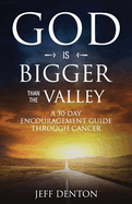 God Is Bigger Than The Valley: A 30-Day Encouragement Guide Through Cancer