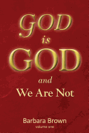God Is God and We Are Not: Volume One