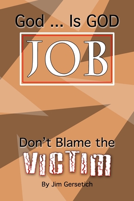 God ... Is God JOB: Don't Blame the Victim - Gersetich, Bethany (Editor), and Gersetich, Jim