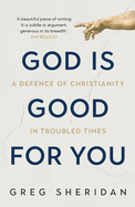God is Good for You: A Defence of Christianity in Troubled Times