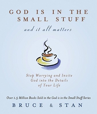 God Is in the Small Stuff and It All Matters: Stop Worrying and Invite God Into the Details of Your Life - Bickel, Bruce, and Jantz, Stan