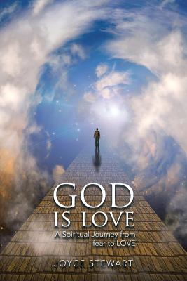 God is Love: A Spiritual Journey from fear to LOVE - Stewart, Joyce