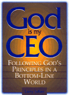 God Is My CEO: Following God's Principles in a Bottom-Line World - Julian, Larry