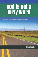 God is Not a Dirty Word: A guide to knowing your purpose, and following your path.