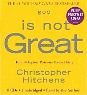 God Is Not Great: How Religion Poisons Everything - Hitchens, Christopher (Read by)
