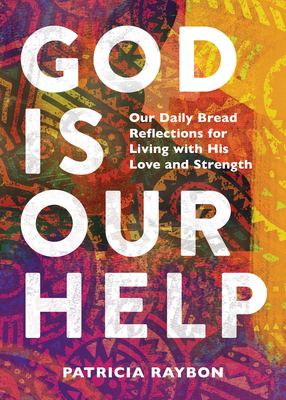 God Is Our Help: Our Daily Bread Reflections for Living with His Love and Strength - Raybon, Patricia, and Our Daily Bread