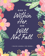 God Is Within Her, She Will Not Fall: A Prayer Journal For Women - Psalm 46:5