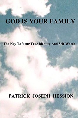 God Is Your Family: The Key to Your True Identity and Self Worth - Hession, Patrick J