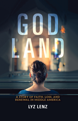 God Land: A Story of Faith, Loss, and Renewal in Middle America - Lenz, Lyz