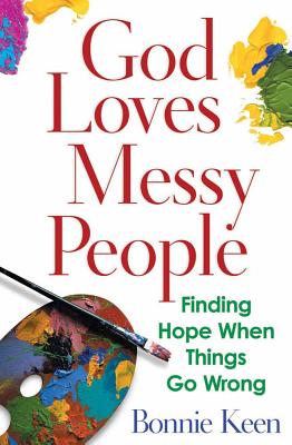 God Loves Messy People: Finding Hope When Things Go Wrong - Keen, Bonnie