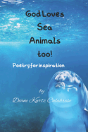 God Loves Sea Animals too!: Poetry for inspiration