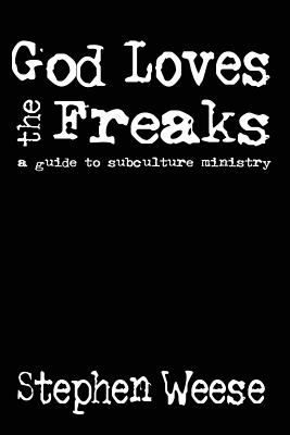 God Loves the Freaks, a Guide to Subculture Ministry - Weese, Stephen