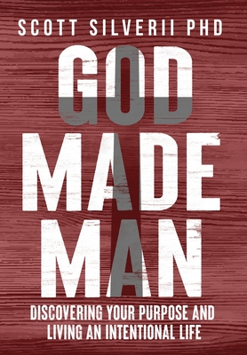 God Made Man: Discovering Your Purpose and Living an Intentional Life - Silverii, Scott