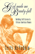 God Made Me Beauty-Full: Building Self-Esteem in African-American Women - McFaddin, Terri